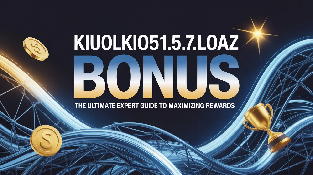 about kiuolkio51.5.7.9loaz bonus